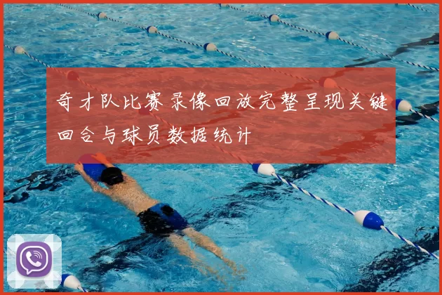 奇才队比赛录像回放完整呈现关键回合与球员数据统计