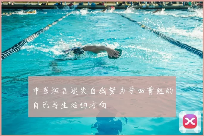 申京坦言迷失自我努力寻回曾经的自己与生活的方向
