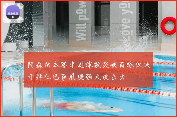 阿森纳本赛季进球数突破百球仅次于拜仁巴萨展现强大攻击力