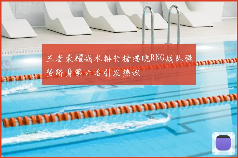 王者荣耀战术排行榜揭晓RNG战队强势跻身第六名引发热议
