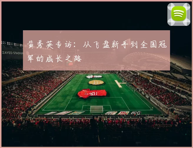 黄秀英专访：从飞盘新手到全国冠军的成长之路