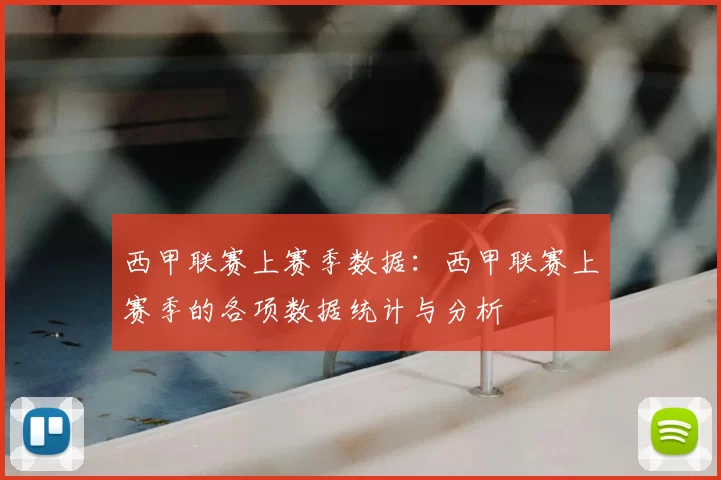 西甲联赛上赛季数据:西甲联赛上赛季的各项数据统计与分析