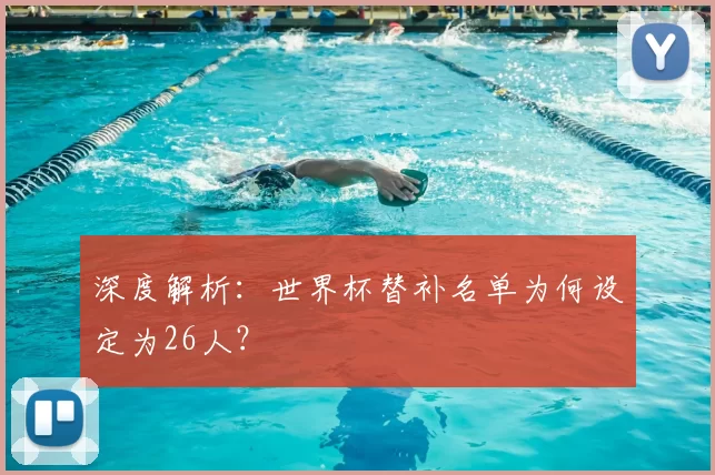 深度解析:世界杯替补名单为何设定为26人?