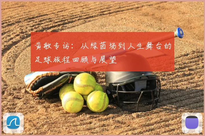 黄敏专访:从绿茵场到人生舞台的足球旅程回顾与展望