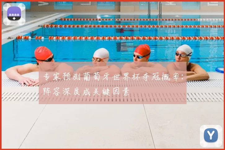 专家预测葡萄牙世界杯夺冠概率:阵容深度成关键因素