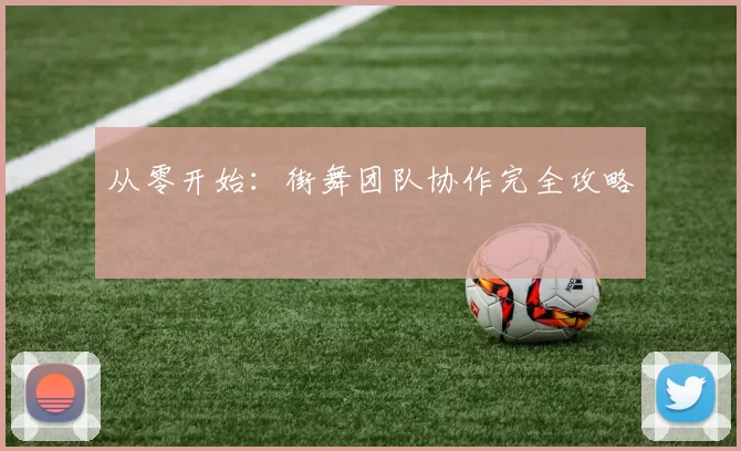 从零开始:街舞团队协作完全攻略