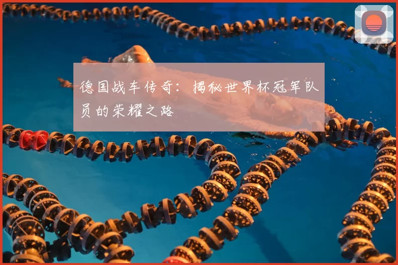 德国战车传奇：揭秘世界杯冠军队员的荣耀之路