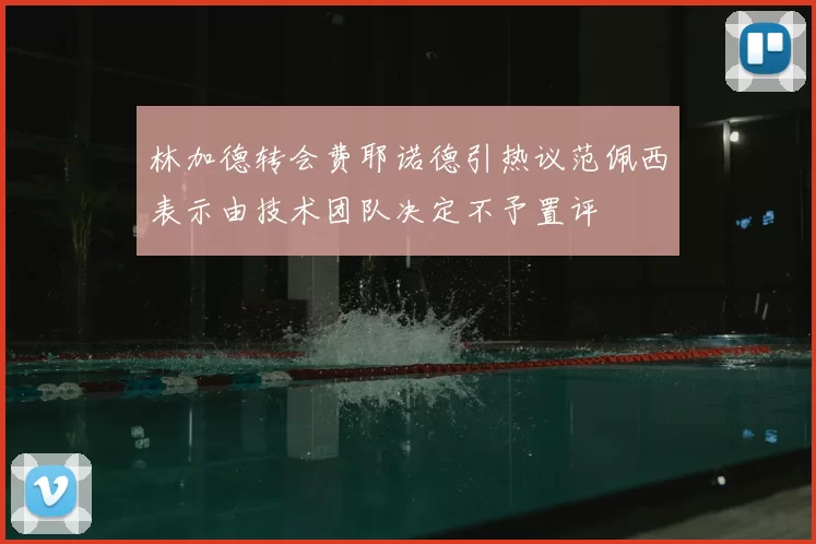 林加德转会费耶诺德引热议范佩西表示由技术团队决定不予置评