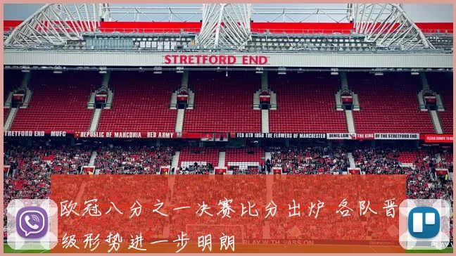 欧冠八分之一决赛比分出炉 各队晋级形势进一步明朗