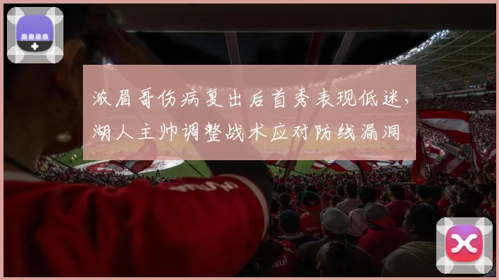 浓眉哥伤病复出后首秀表现低迷，湖人主帅调整战术应对防线漏洞