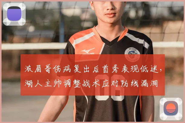 浓眉哥伤病复出后首秀表现低迷,湖人主帅调整战术应对防线漏洞