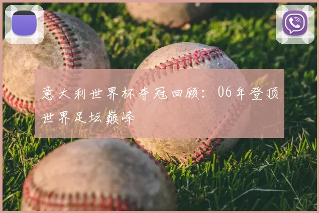 意大利世界杯夺冠回顾：06年登顶世界足坛巅峰