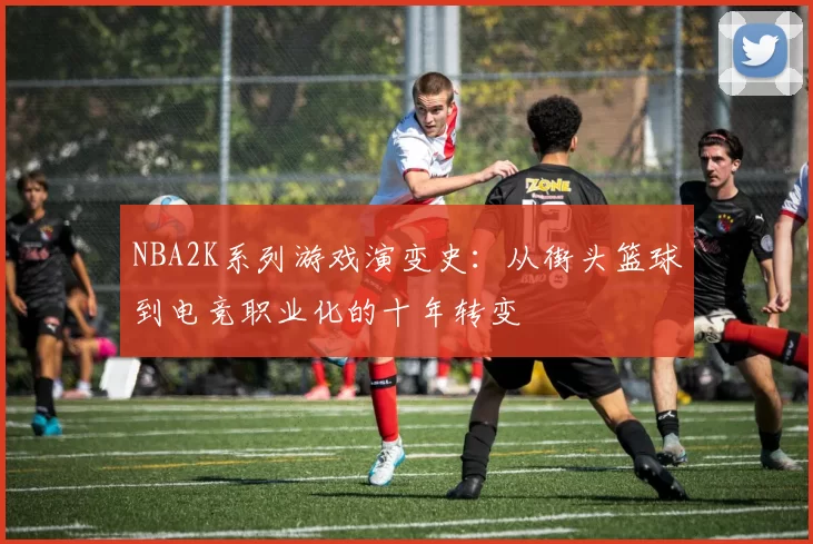 NBA2K系列游戏演变史:从街头篮球到电竞职业化的十年转变