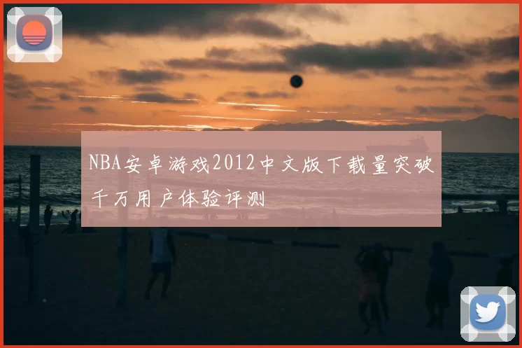 NBA安卓游戏2012中文版下载量突破千万用户体验评测