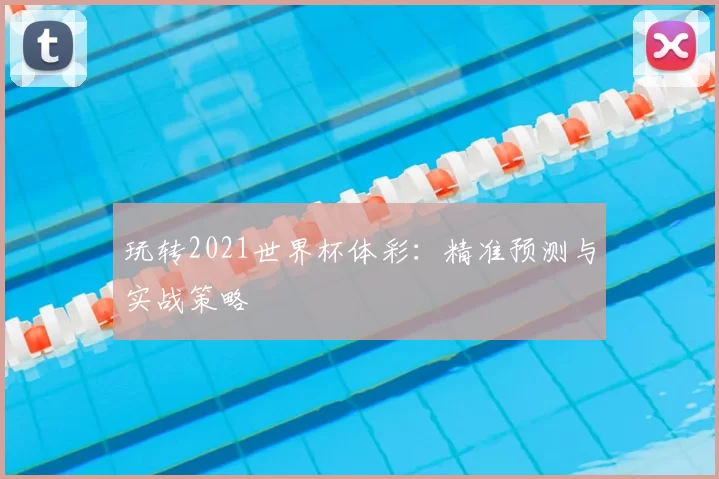 玩转2021世界杯体彩:精准预测与实战策略