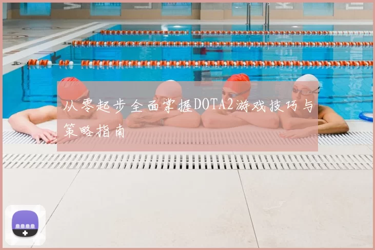 从零起步全面掌握DOTA2游戏技巧与策略指南